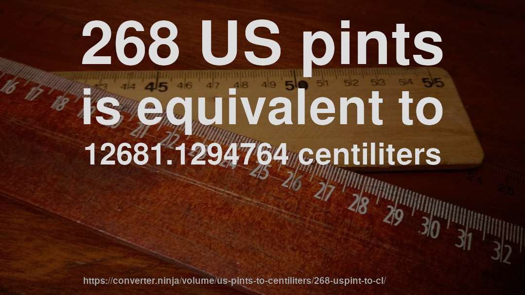 268 US pints is equivalent to 12681.1294764 centiliters