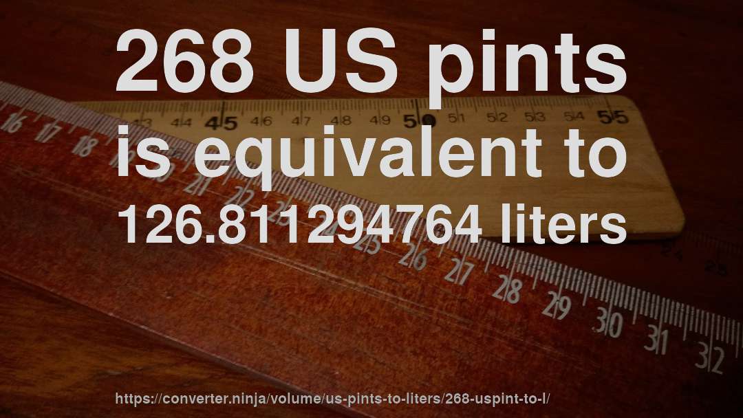 268 US pints is equivalent to 126.811294764 liters