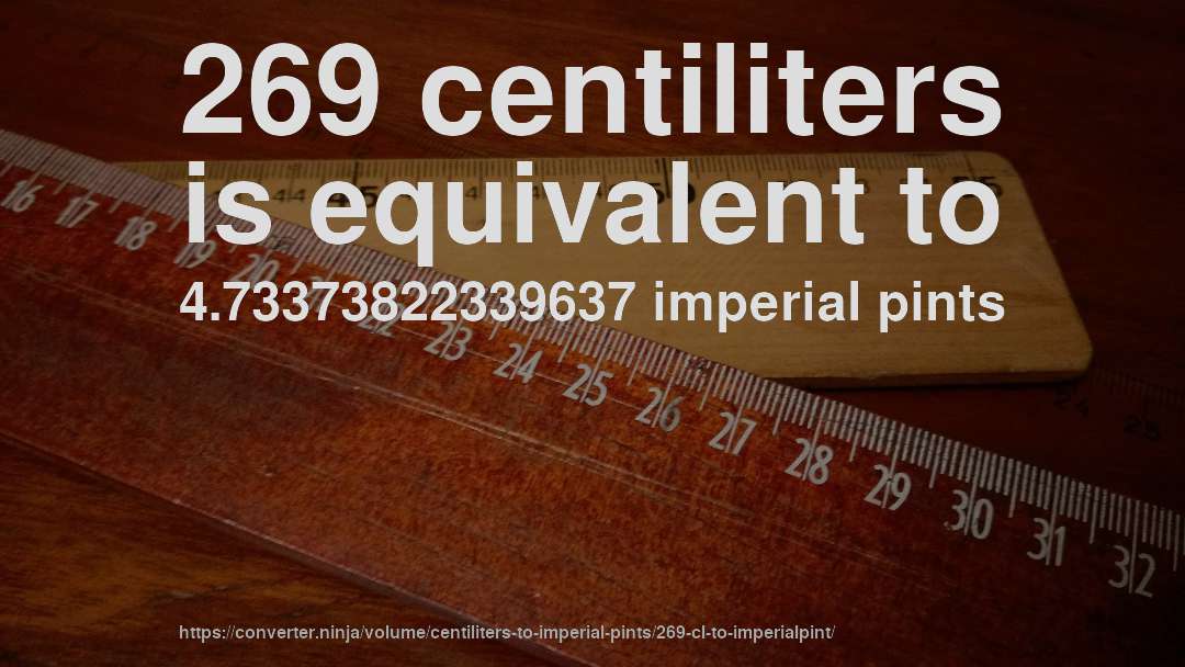 269 centiliters is equivalent to 4.73373822339637 imperial pints