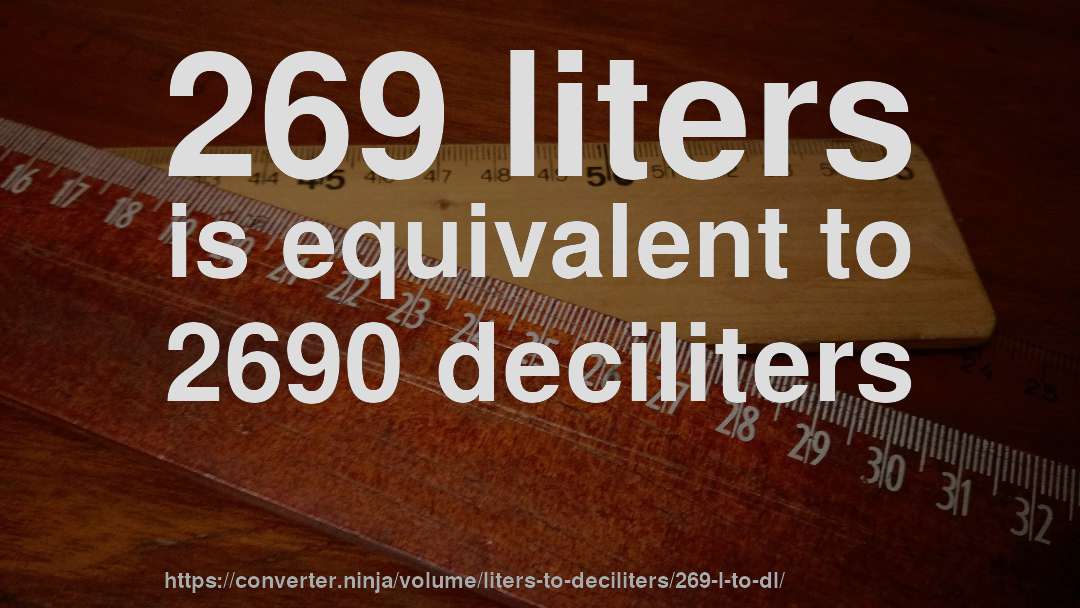 269 liters is equivalent to 2690 deciliters
