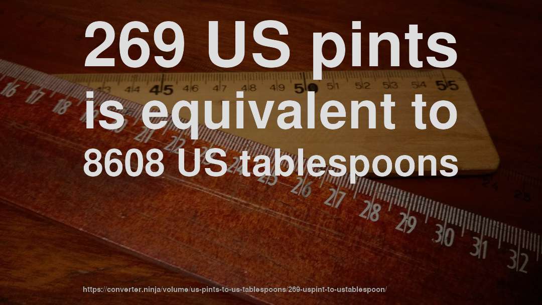 269 US pints is equivalent to 8608 US tablespoons