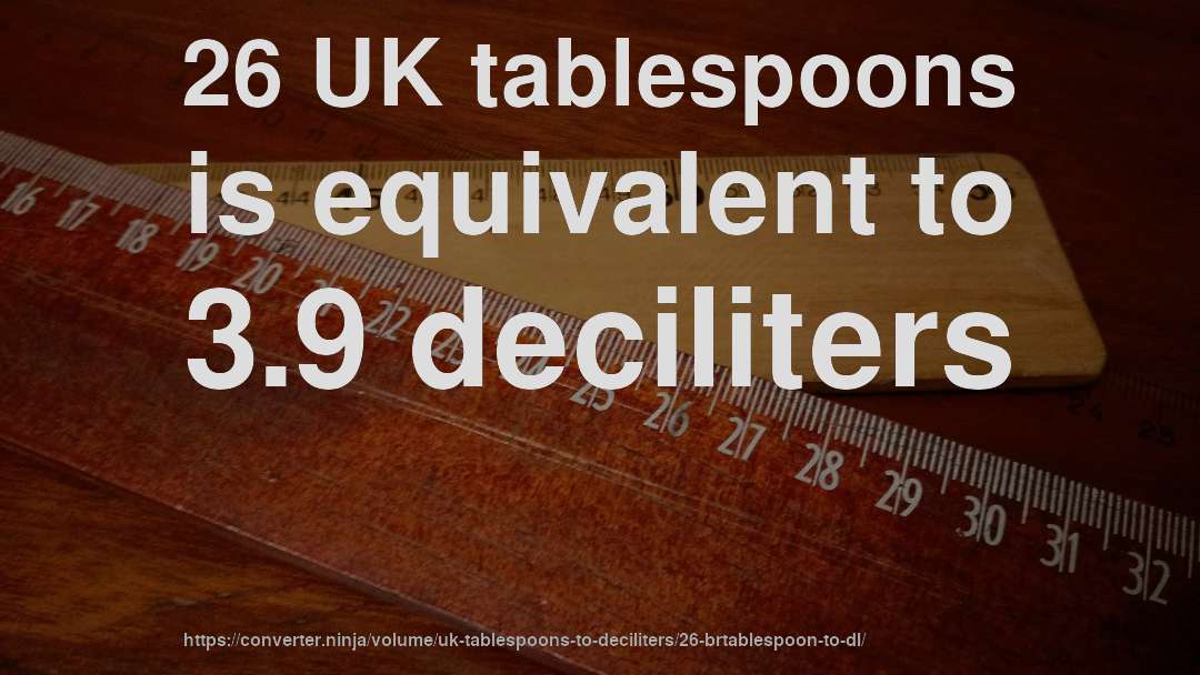26 UK tablespoons is equivalent to 3.9 deciliters