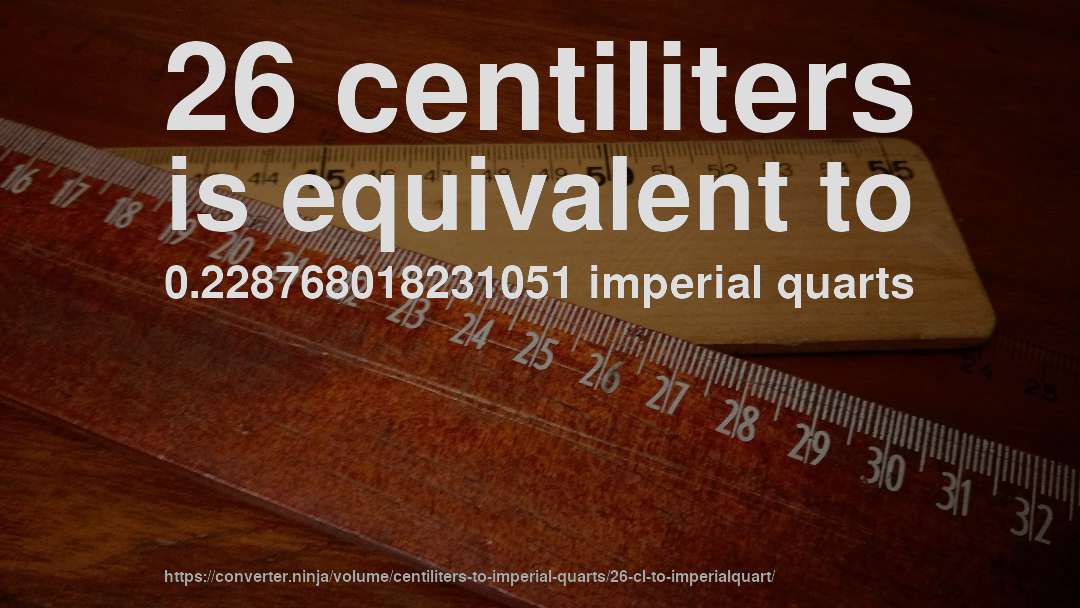 26 centiliters is equivalent to 0.228768018231051 imperial quarts