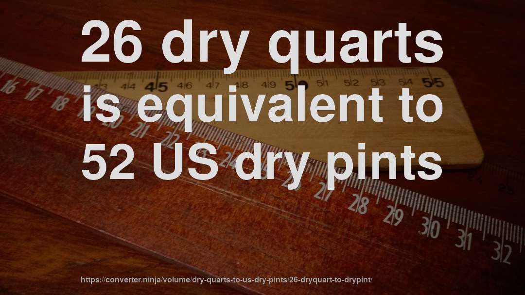 26 dry quarts is equivalent to 52 US dry pints
