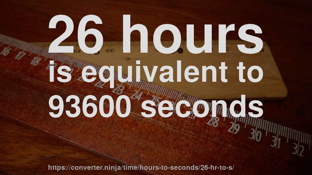 26 hours is equivalent to 93600 seconds