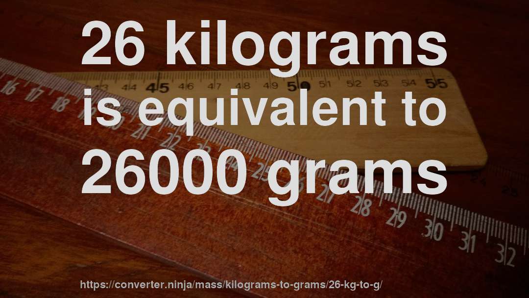 26 kilograms is equivalent to 26000 grams