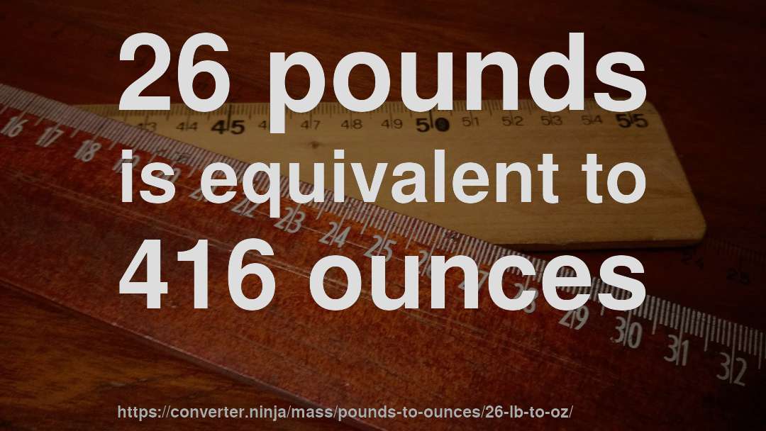 26 pounds is equivalent to 416 ounces