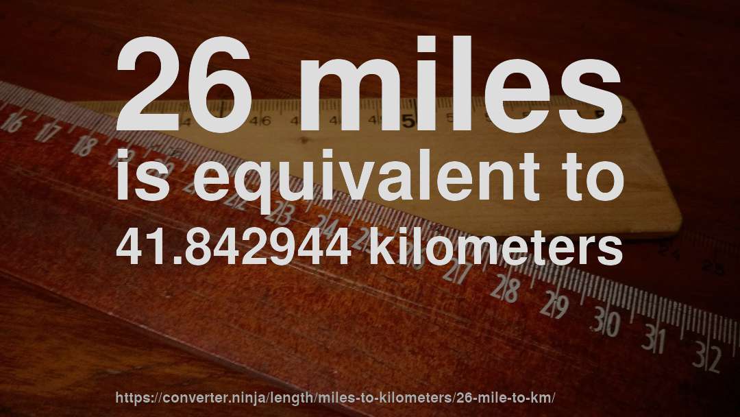 26 miles is equivalent to 41.842944 kilometers