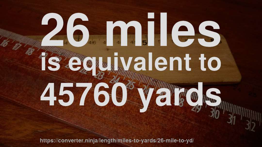 26 miles is equivalent to 45760 yards