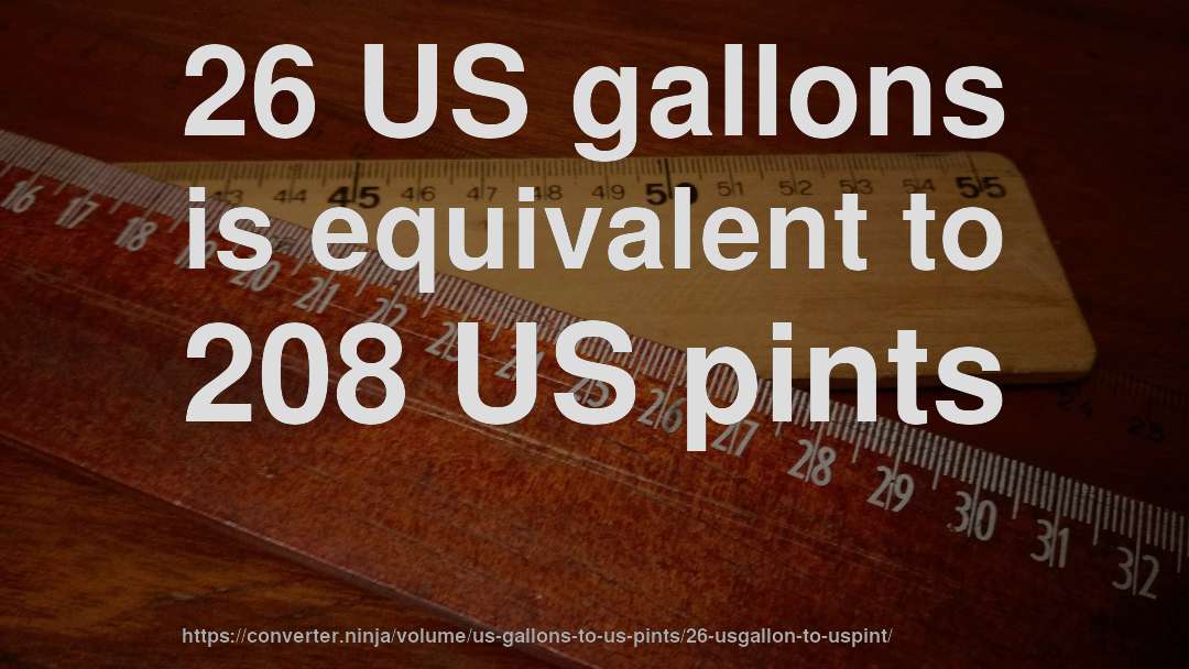 26 US gallons is equivalent to 208 US pints