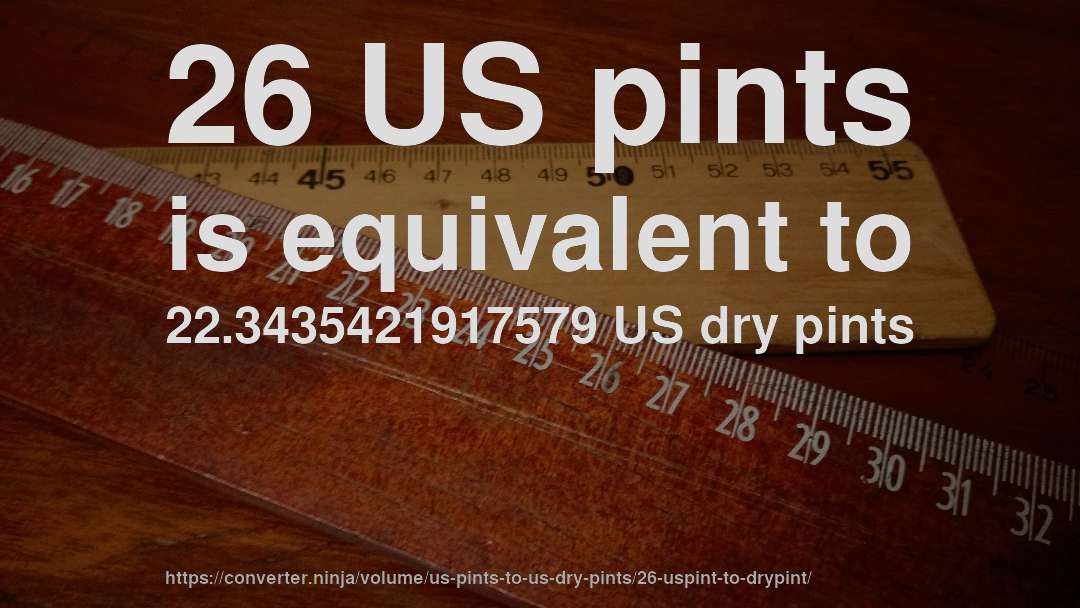 26 US pints is equivalent to 22.3435421917579 US dry pints