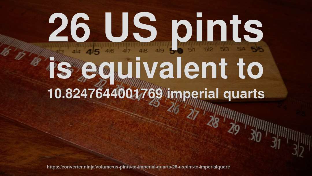 26 US pints is equivalent to 10.8247644001769 imperial quarts