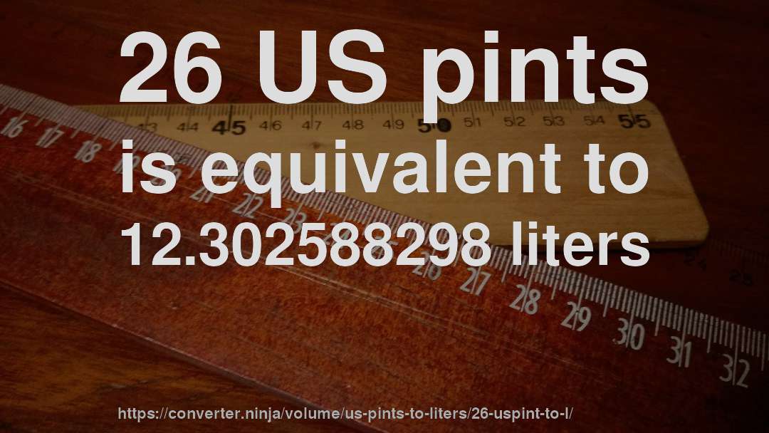 26 US pints is equivalent to 12.302588298 liters