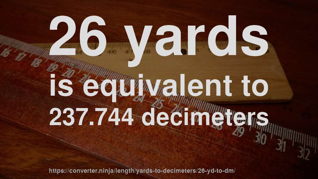 26 yards is equivalent to 237.744 decimeters