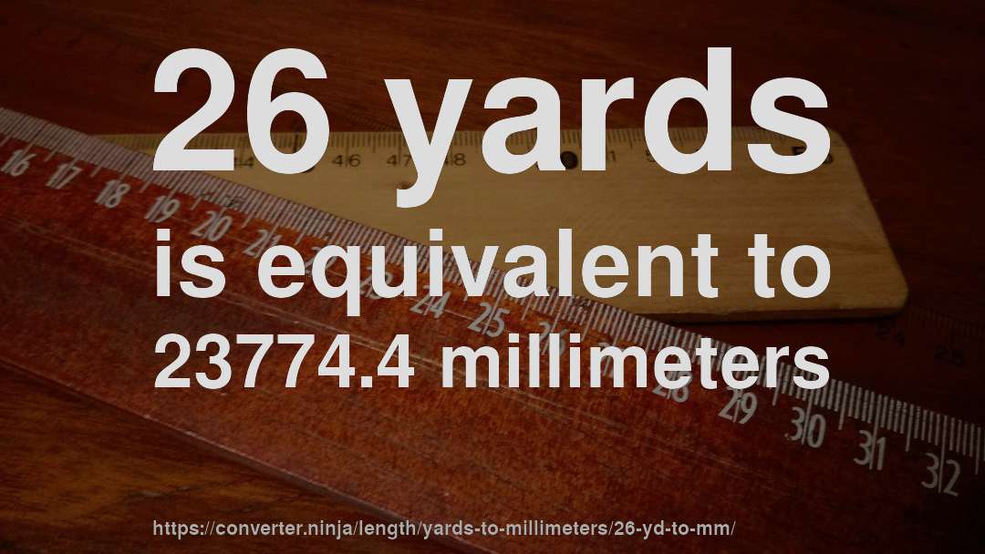 26 yards is equivalent to 23774.4 millimeters
