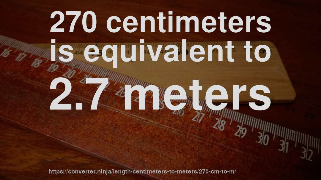 270 centimeters is equivalent to 2.7 meters