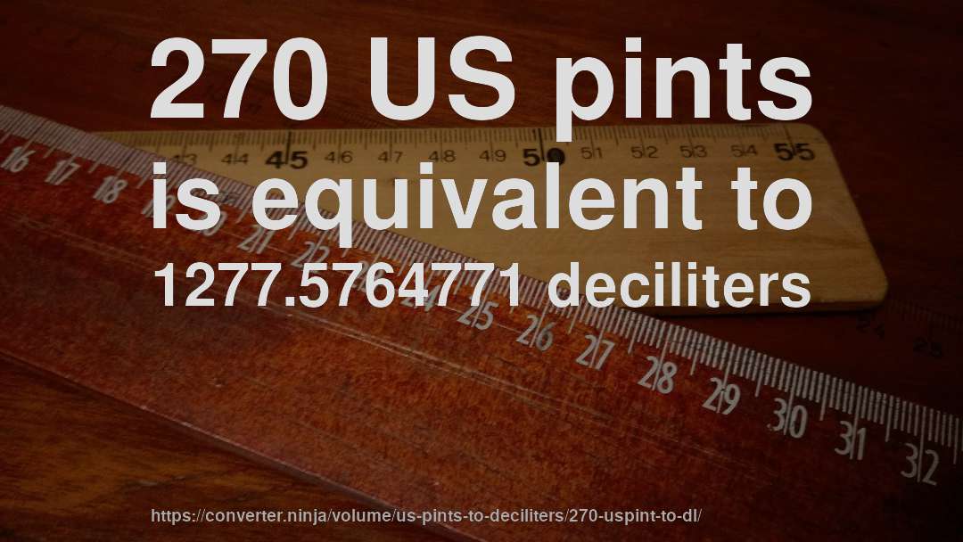 270 US pints is equivalent to 1277.5764771 deciliters