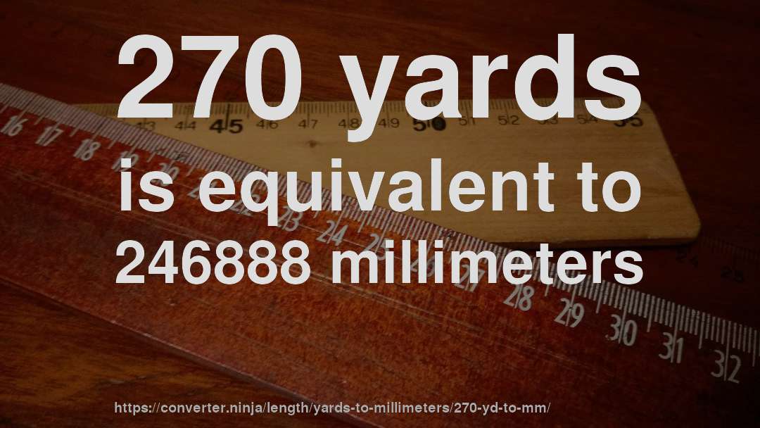 270 yards is equivalent to 246888 millimeters