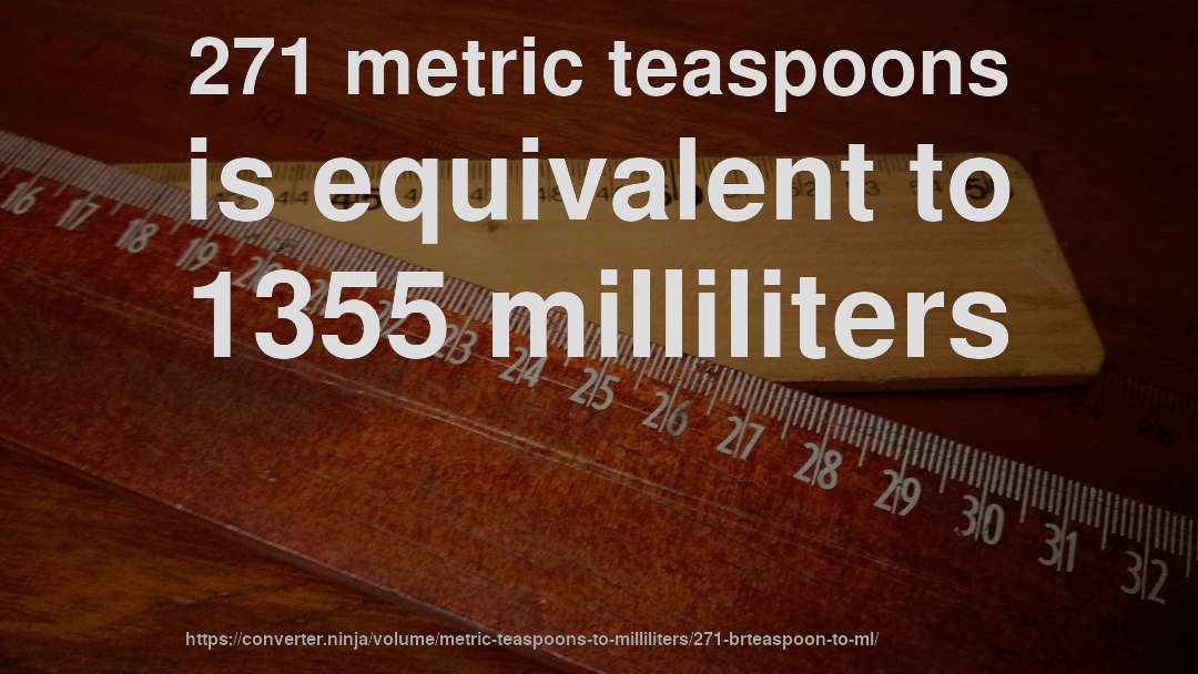 271 metric teaspoons is equivalent to 1355 milliliters