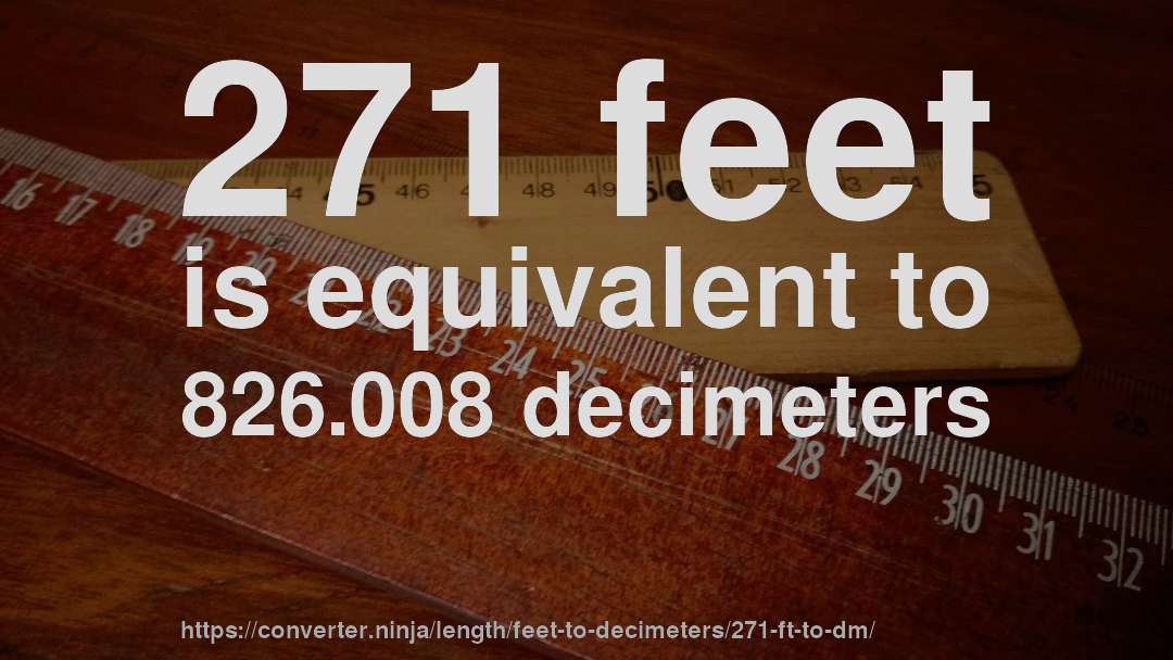 271 feet is equivalent to 826.008 decimeters