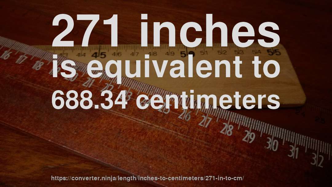 271 inches is equivalent to 688.34 centimeters