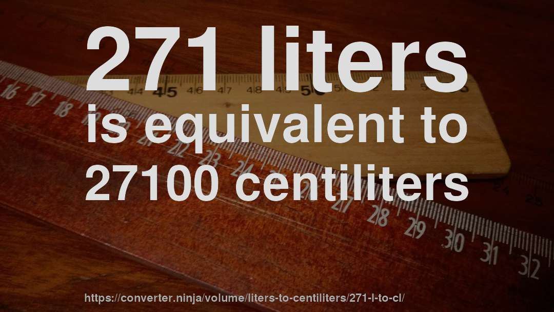 271 liters is equivalent to 27100 centiliters