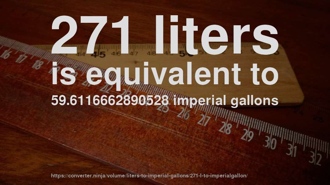 271 liters is equivalent to 59.6116662890528 imperial gallons