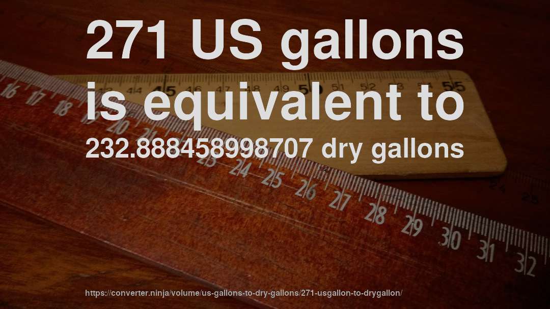 271 US gallons is equivalent to 232.888458998707 dry gallons