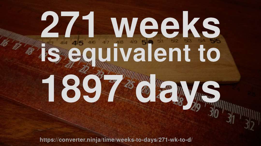 271 weeks is equivalent to 1897 days