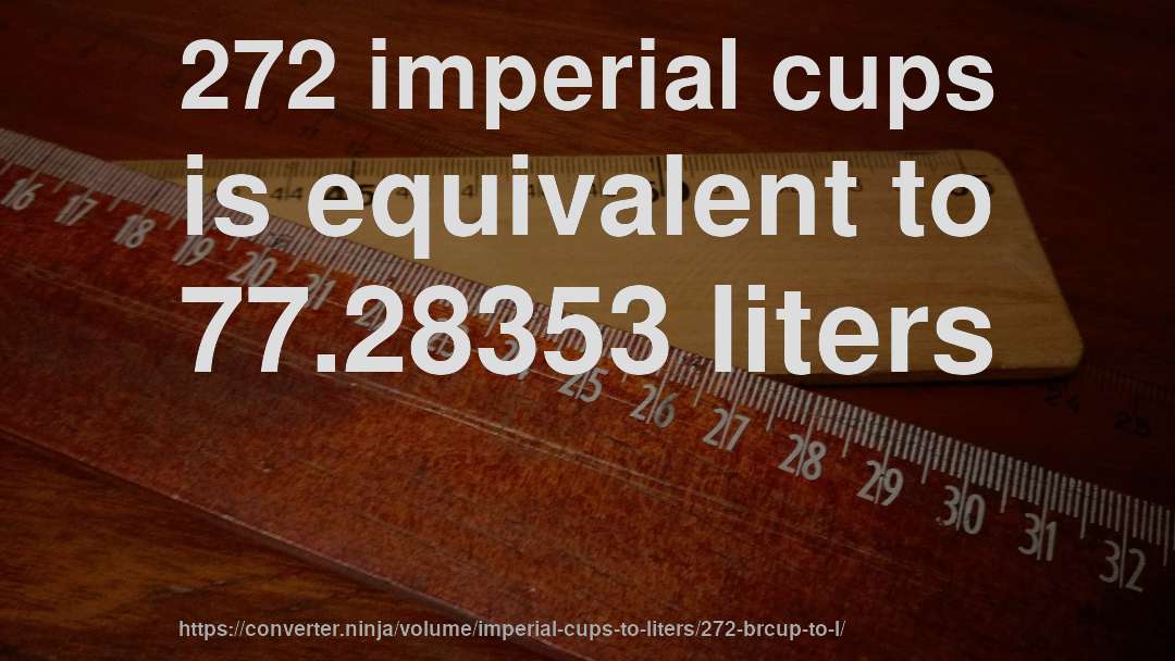272 imperial cups is equivalent to 77.28353 liters