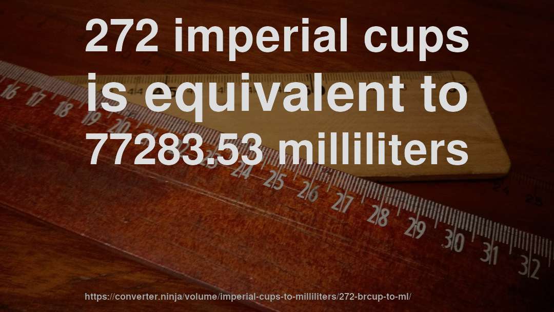272 imperial cups is equivalent to 77283.53 milliliters