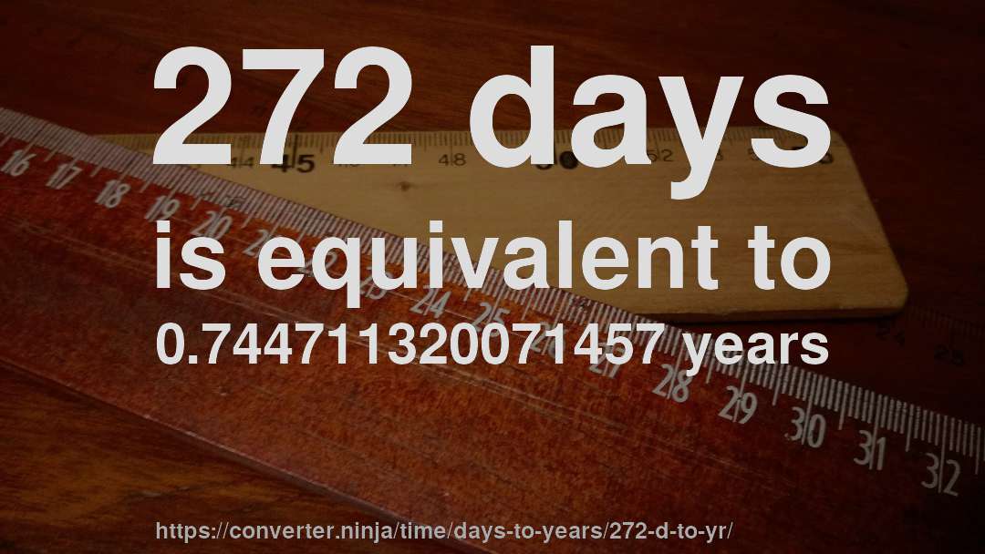272 days is equivalent to 0.744711320071457 years