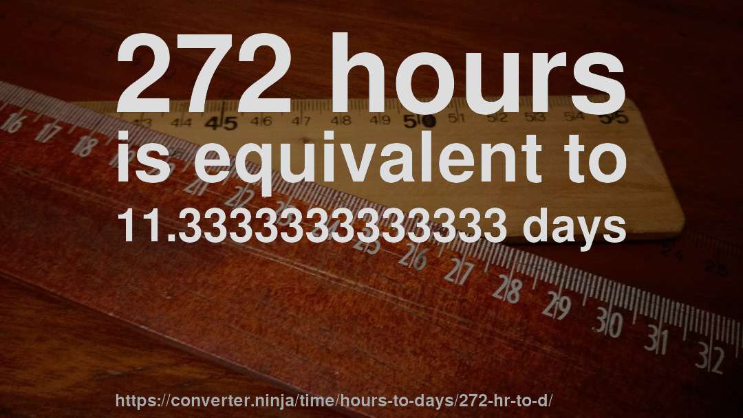 272 hours is equivalent to 11.3333333333333 days