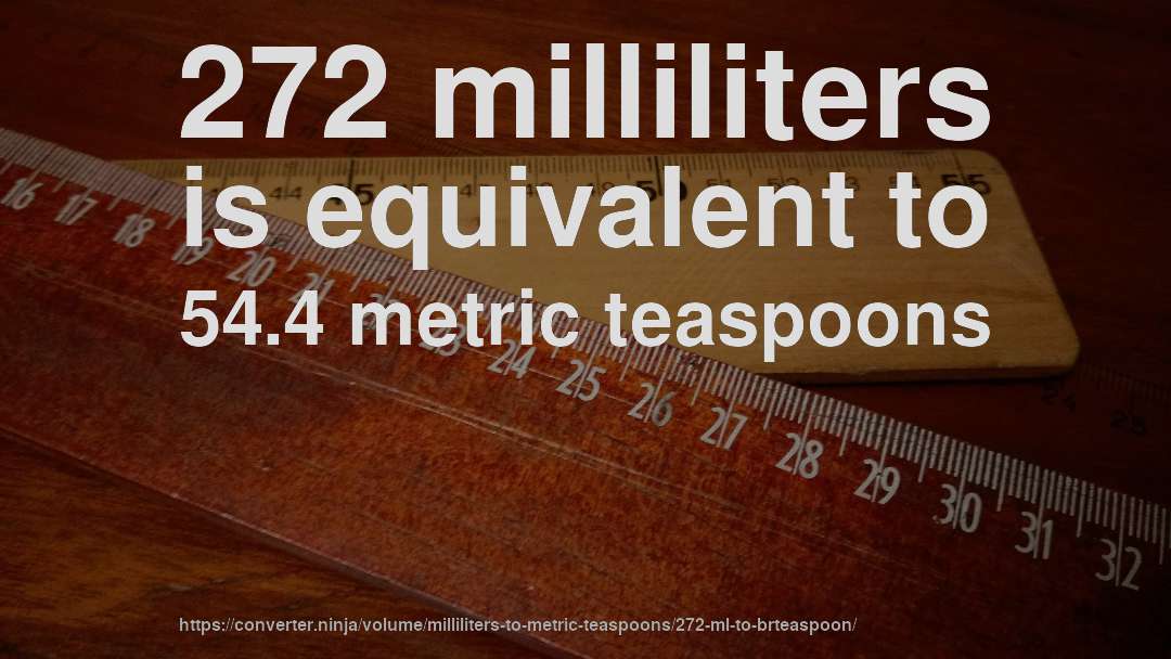 272 milliliters is equivalent to 54.4 metric teaspoons