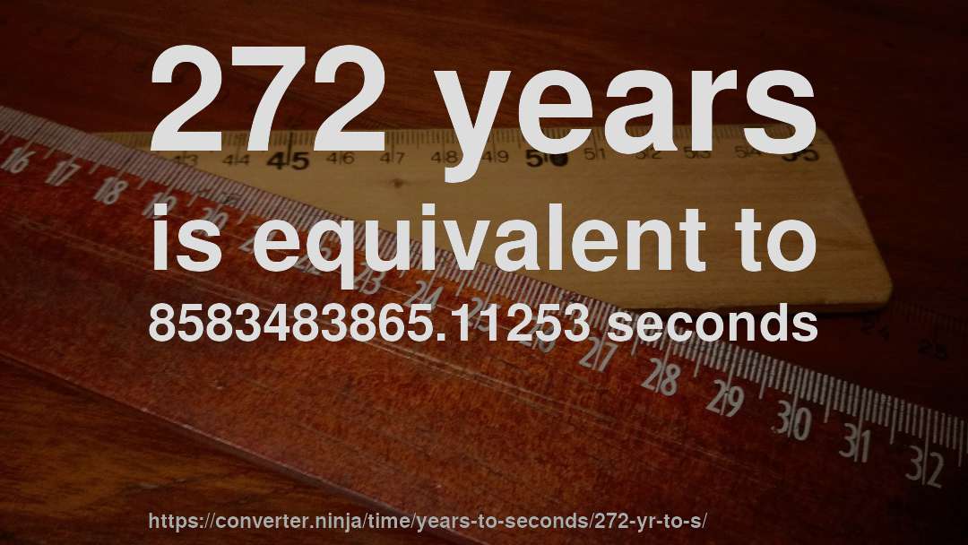 272 years is equivalent to 8583483865.11253 seconds