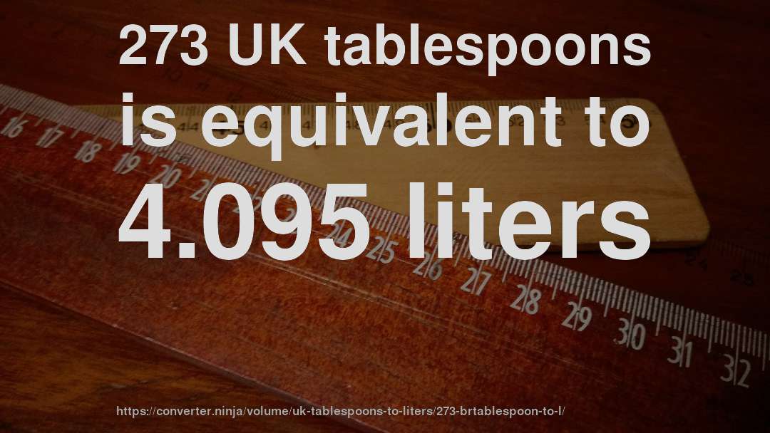 273 UK tablespoons is equivalent to 4.095 liters