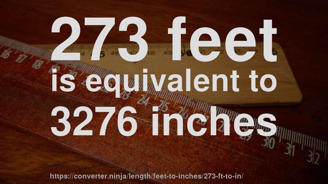 273 feet is equivalent to 3276 inches