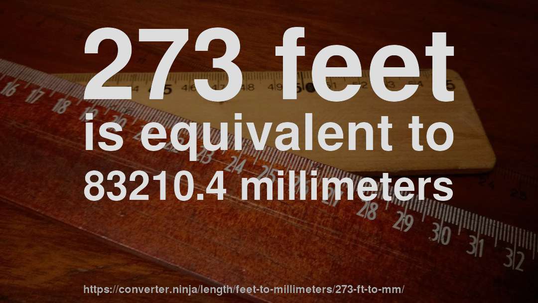 273 feet is equivalent to 83210.4 millimeters