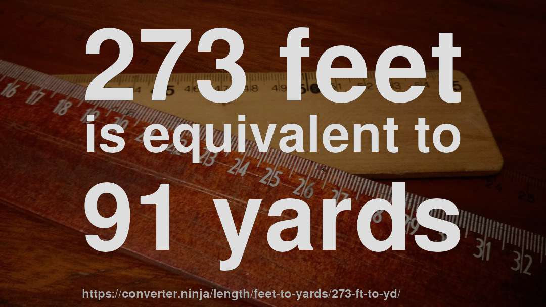 273 feet is equivalent to 91 yards