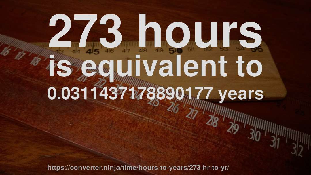 273 hours is equivalent to 0.0311437178890177 years