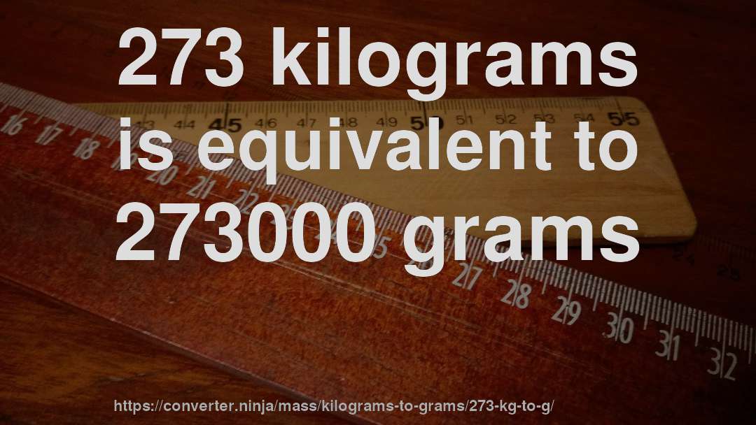 273 kilograms is equivalent to 273000 grams