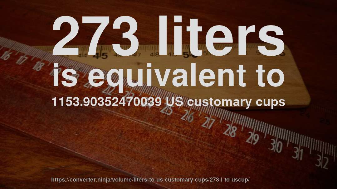 273 liters is equivalent to 1153.90352470039 US customary cups