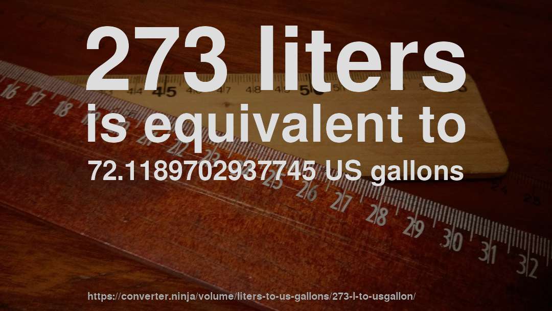 273 liters is equivalent to 72.1189702937745 US gallons