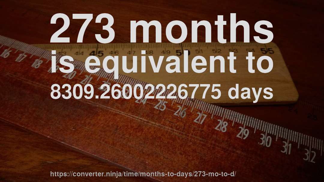 273 months is equivalent to 8309.26002226775 days