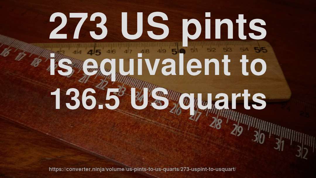 273 US pints is equivalent to 136.5 US quarts