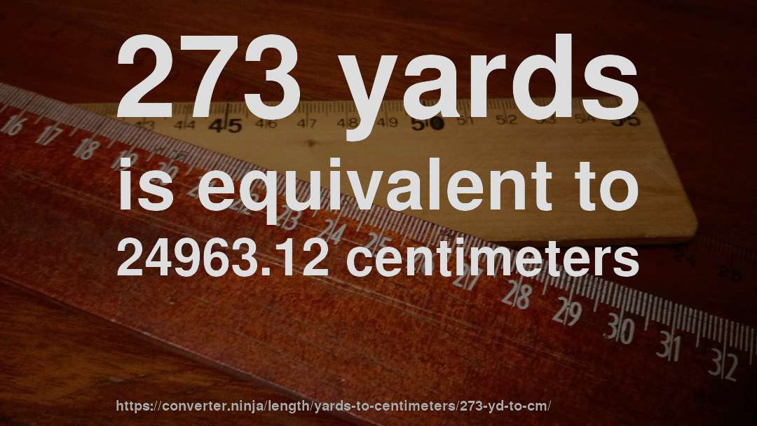 273 yards is equivalent to 24963.12 centimeters