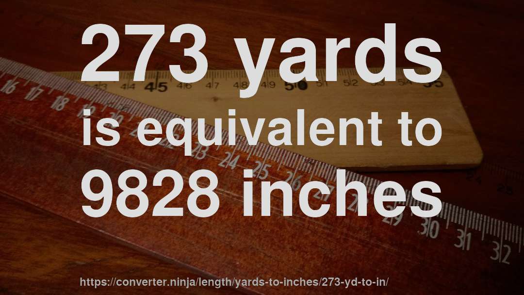 273 yards is equivalent to 9828 inches