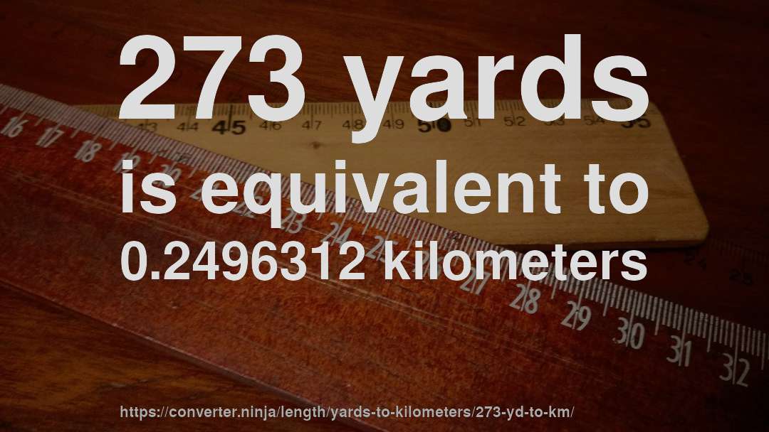 273 yards is equivalent to 0.2496312 kilometers