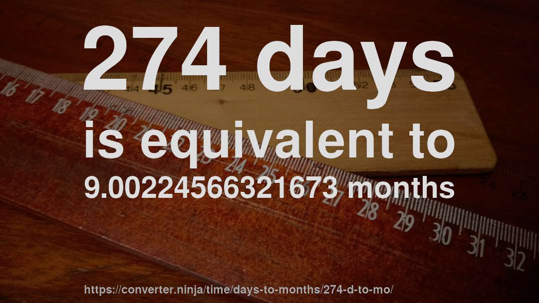 274 days is equivalent to 9.00224566321673 months