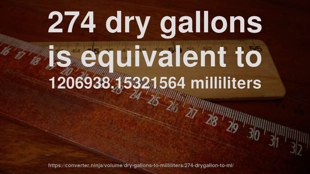 274 dry gallons is equivalent to 1206938.15321564 milliliters